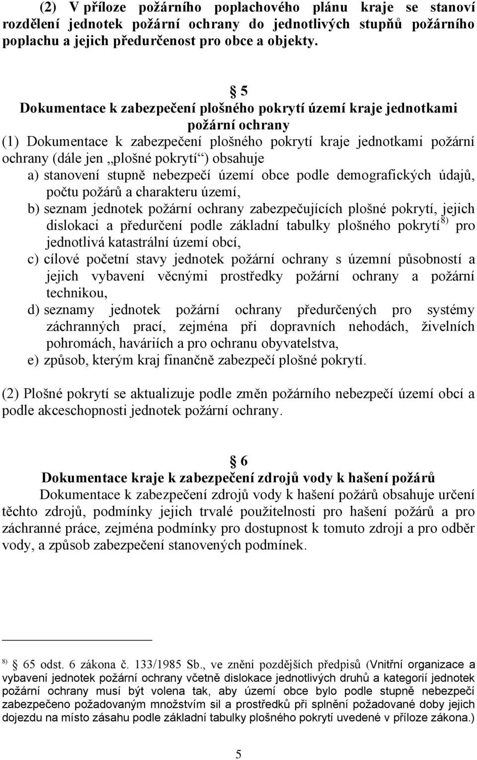 a) stanovení stupně nebezpečí území obce podle demografických údajů, počtu požárů a charakteru území, b) seznam jednotek požární ochrany zabezpečujících plošné pokrytí, jejich dislokaci a předurčení