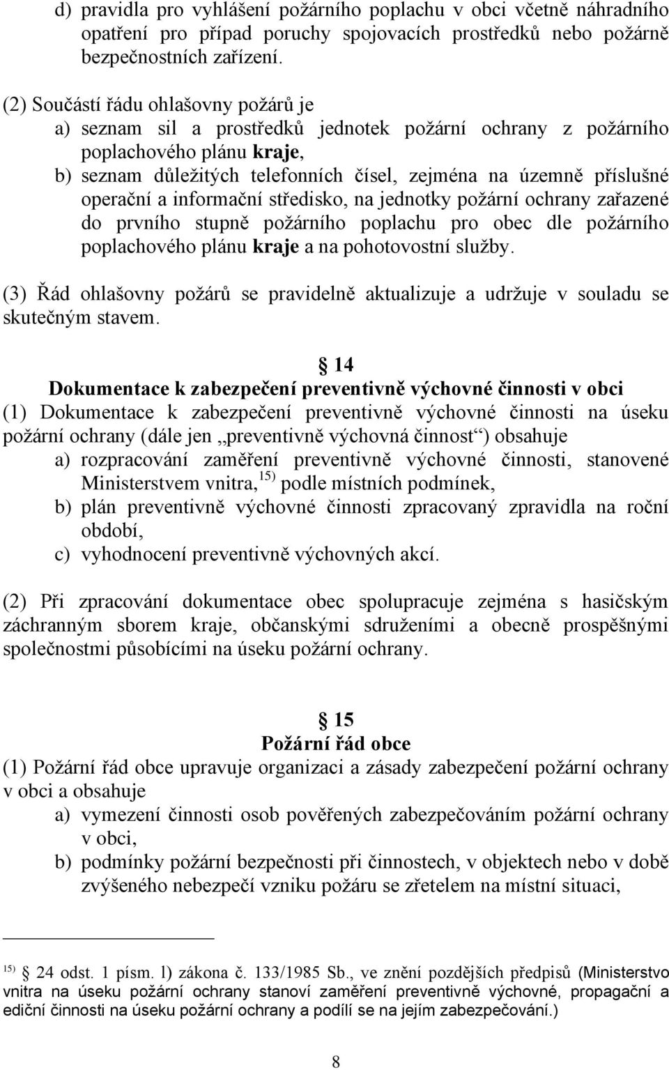 operační a informační středisko, na jednotky požární ochrany zařazené do prvního stupně požárního poplachu pro obec dle požárního poplachového plánu kraje a na pohotovostní služby.