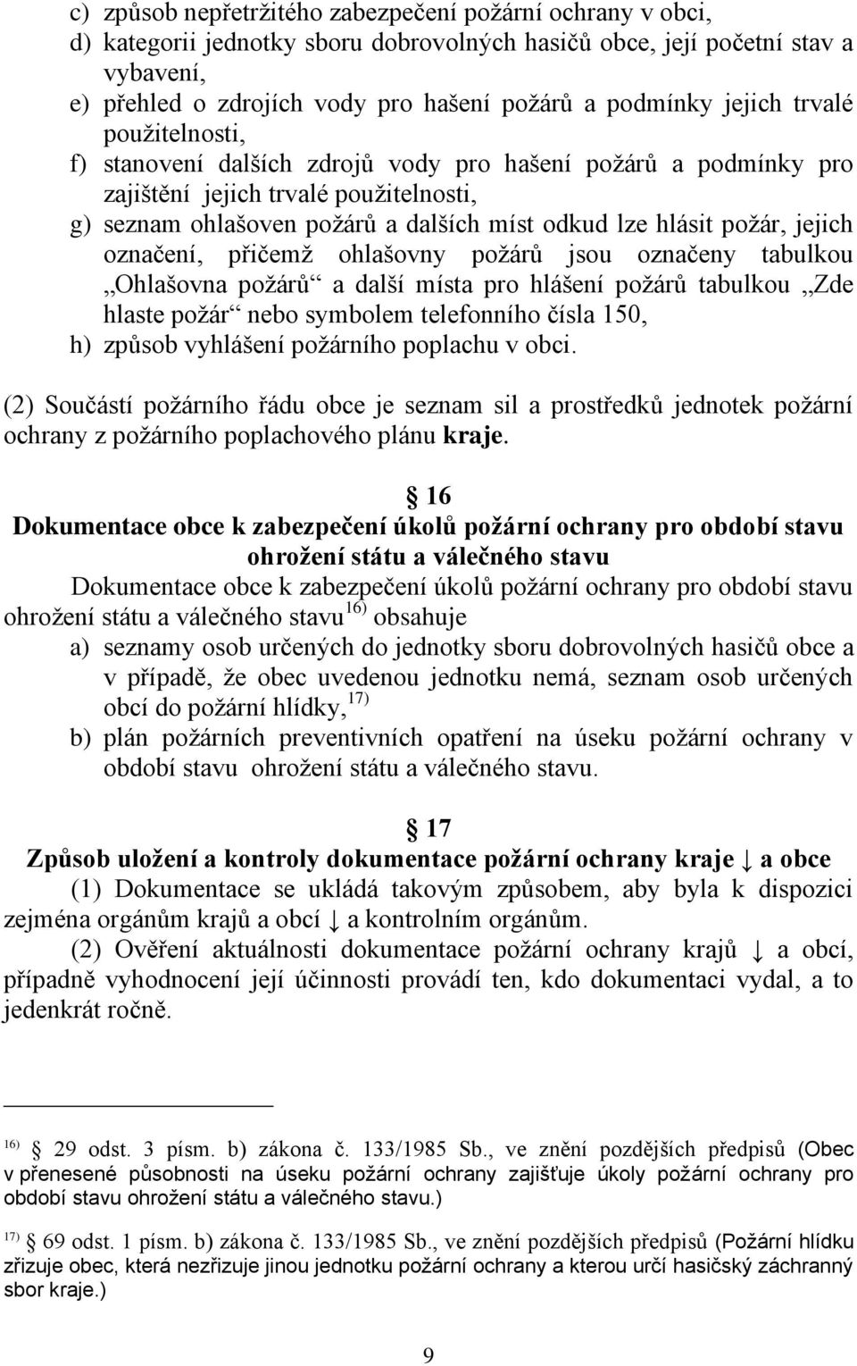 jejich označení, přičemž ohlašovny požárů jsou označeny tabulkou Ohlašovna požárů a další místa pro hlášení požárů tabulkou Zde hlaste požár nebo symbolem telefonního čísla 150, h) způsob vyhlášení