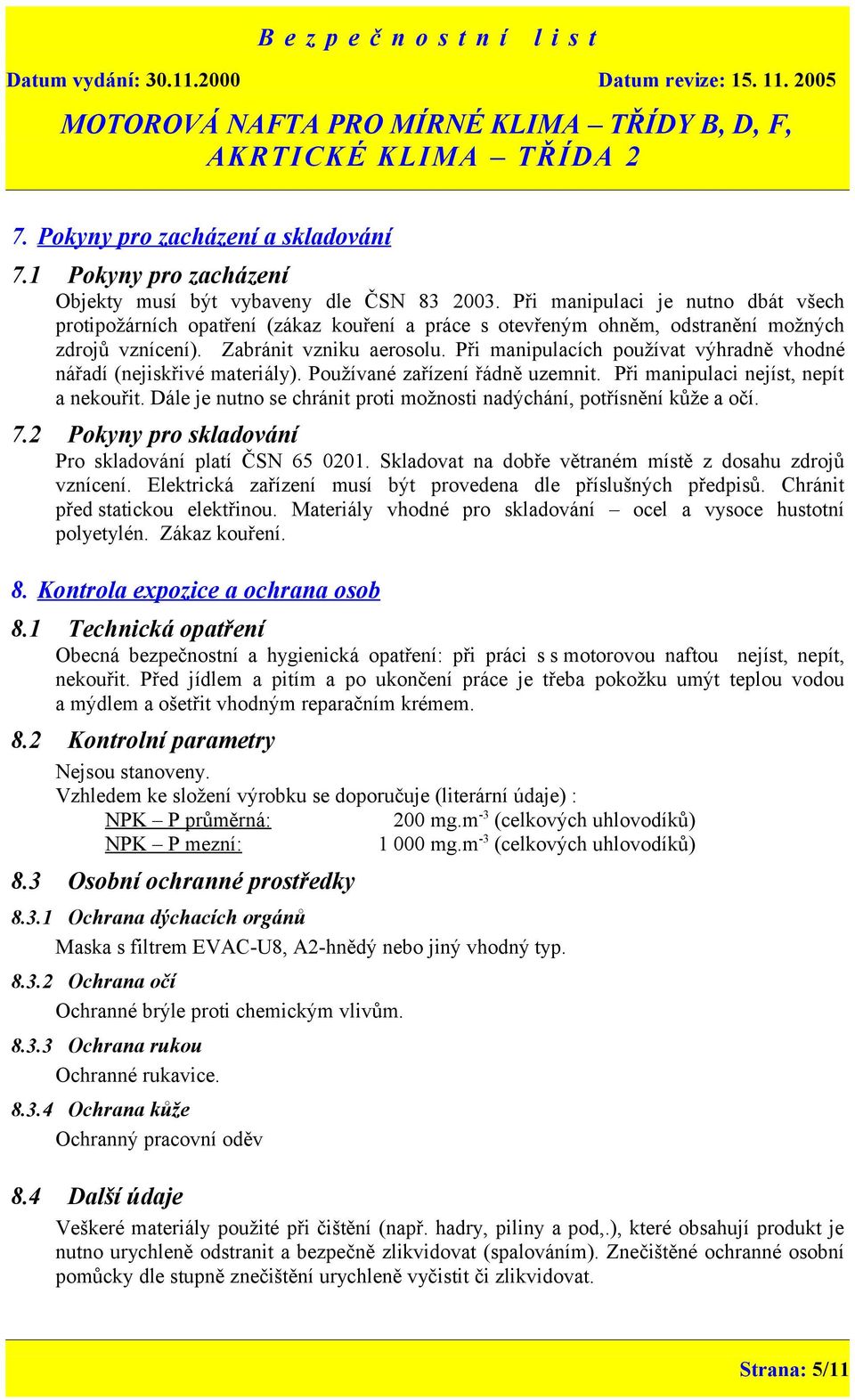 Při manipulacích používat výhradně vhodné nářadí (nejiskřivé materiály). Používané zařízení řádně uzemnit. Při manipulaci nejíst, nepít a nekouřit.