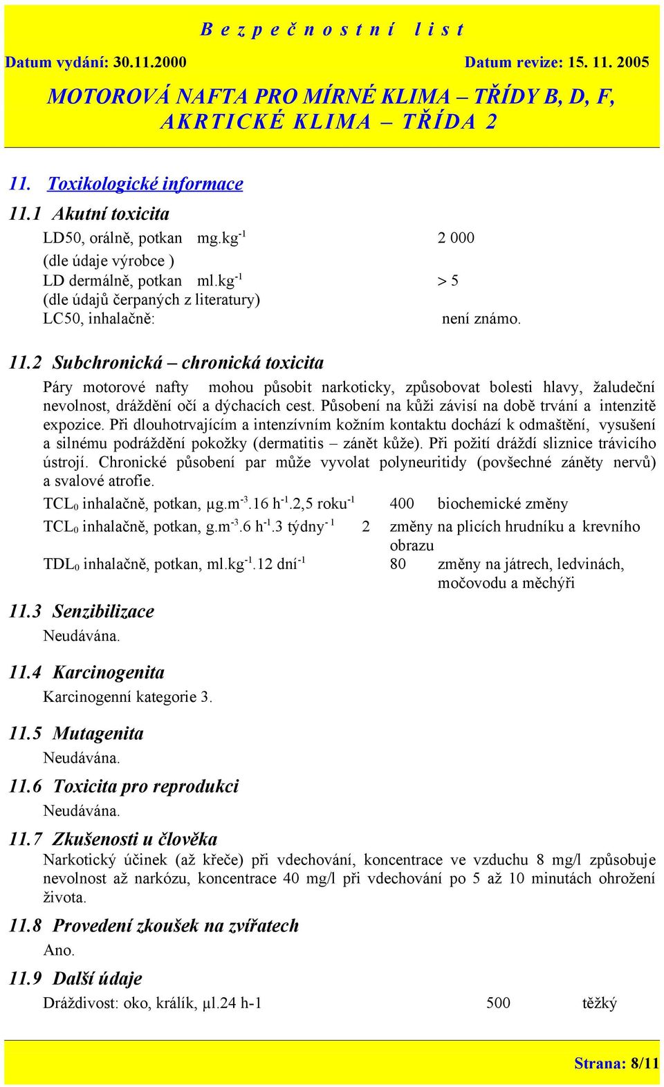 2 Subchronická chronická toxicita Páry motorové nafty mohou působit narkoticky, způsobovat bolesti hlavy, žaludeční nevolnost, dráždění očí a dýchacích cest.