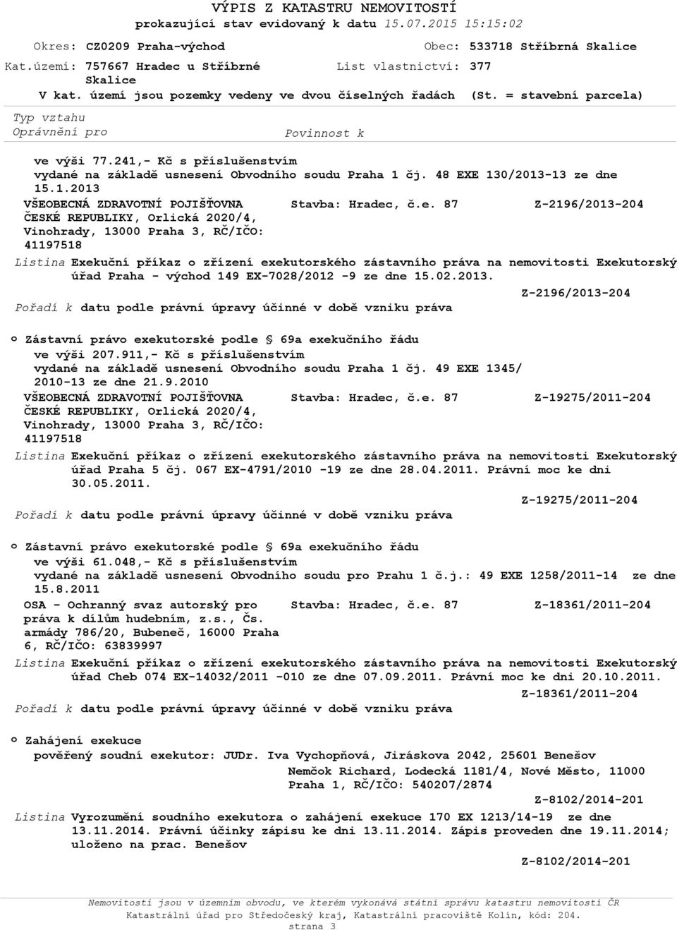 067 EX-4791/2010-19 ze dne 28.04.2011. Právní moc ke dni 30.05.2011. Z-19275/2011-204 ve výši 61.048,- Kč s příslušenstvím vydané na základě usnesení Obvodního soudu pro Prahu 1 č.j.