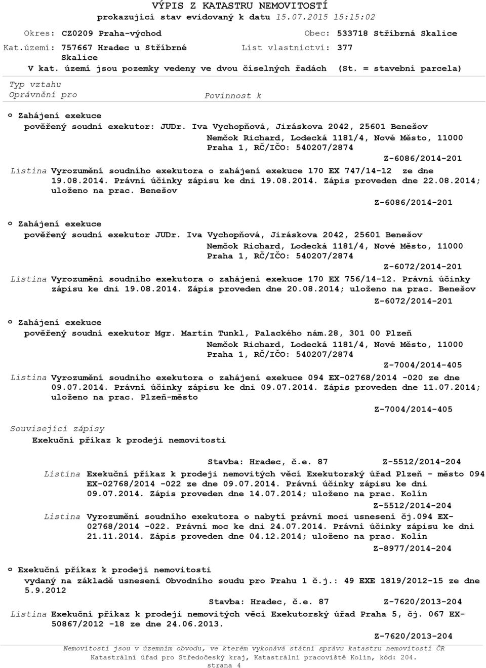 Iva Vychopňová, Jiráskova 2042, 25601 Benešov Z-6072/2014-201 Listina Vyrozumění soudního exekutora o zahájení exekuce 170 EX 756/14-12. Právní účinky zápisu ke dni 19.08.2014. Zápis proveden dne 20.