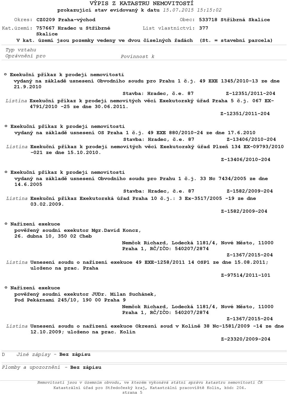 10.2010. Z-13406/2010-204 vydaný na základě usnesení Obvodního soudu pro Prahu 1 č.j. 33 Nc 7434/2005 ze dne 14.6.2005 Z-1582/2009-204 Listina Exekuční příkaz Exekutorská úřad Praha 10 č.j.: 3 Ex-3517/2005-19 ze dne 03.