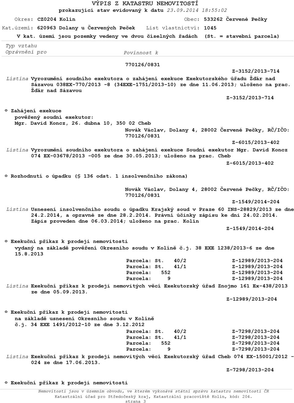 = stavební parcela) Z-3152/2013-714 Vyrzumění sudníh exekutra zahájení exekuce Exekutrskéh úřadu Žďár nad Sázavu 038EX-770/2013-8 (34EXE-1751/2013-10) ze dne 11.06.2013; ulžen na prac.