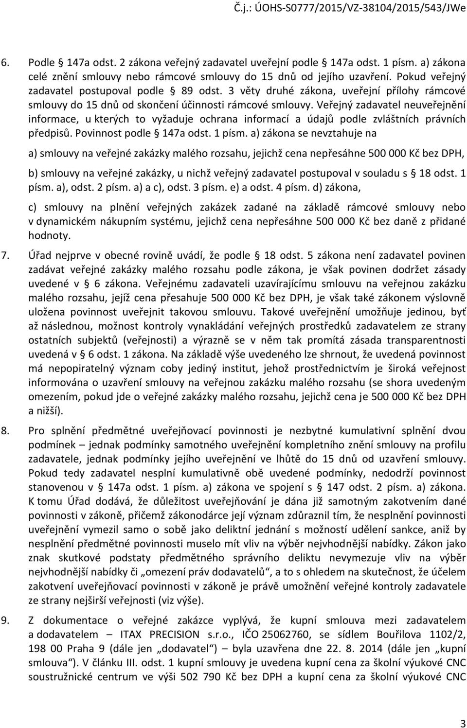 Veřejný zadavatel neuveřejnění informace, u kterých to vyžaduje ochrana informací a údajů podle zvláštních právních předpisů. Povinnost podle 147a odst. 1 písm.