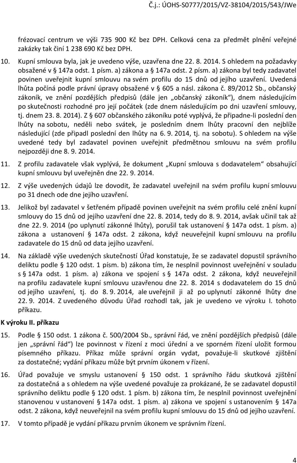 Uvedená lhůta počíná podle právní úpravy obsažené v 605 a násl. zákona č. 89/2012 Sb.