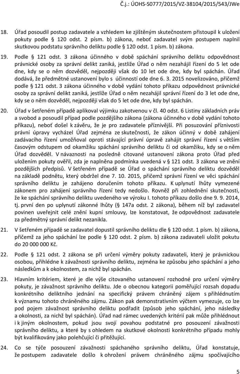 3 zákona účinného v době spáchání správního deliktu odpovědnost právnické osoby za správní delikt zaniká, jestliže Úřad o něm nezahájil řízení do 5 let ode dne, kdy se o něm dozvěděl, nejpozději však