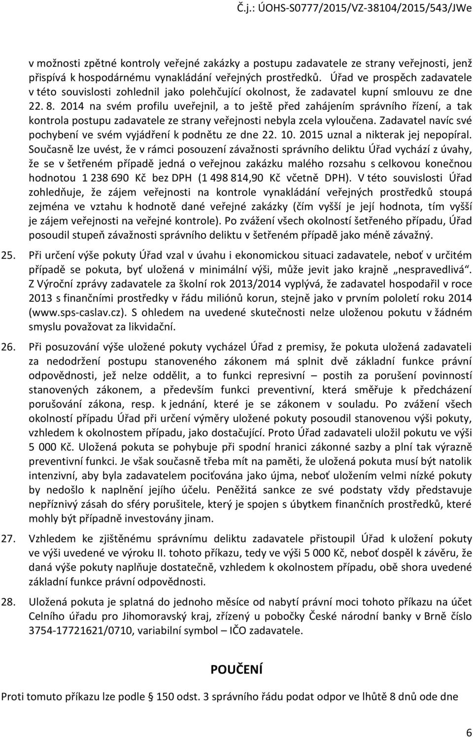 2014 na svém profilu uveřejnil, a to ještě před zahájením správního řízení, a tak kontrola postupu zadavatele ze strany veřejnosti nebyla zcela vyloučena.