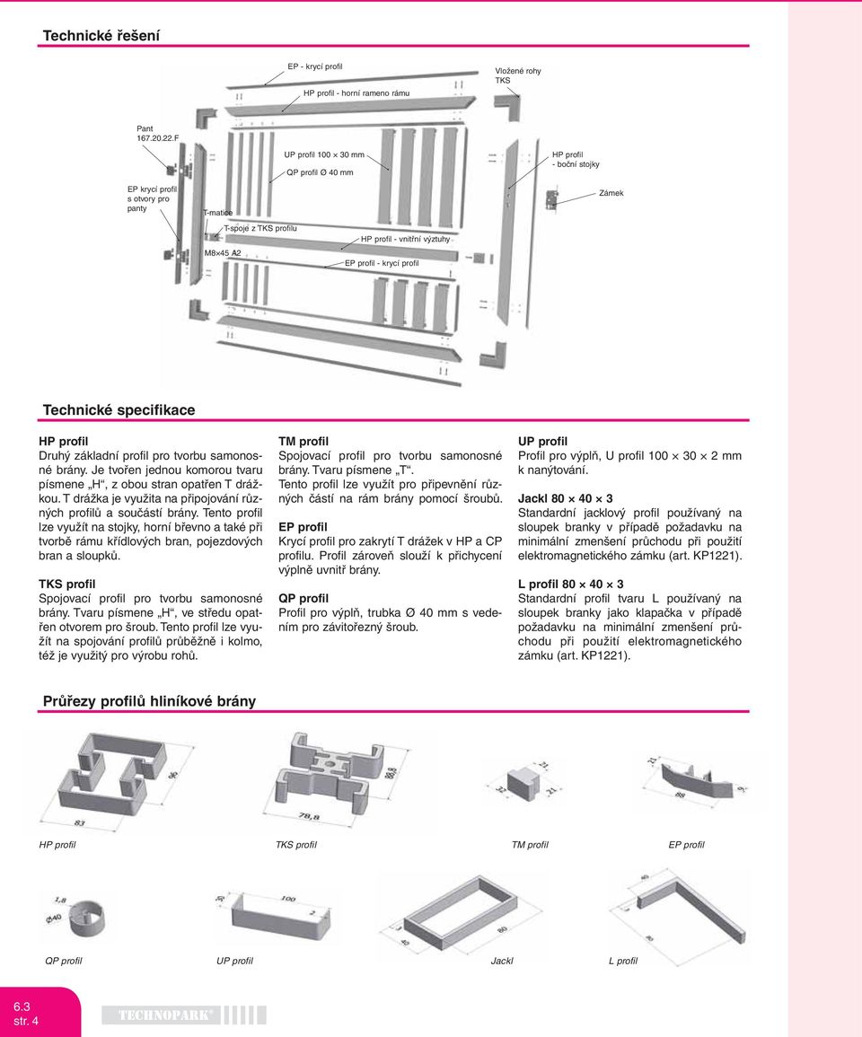 Technické specifikace HP profil Druhý základní profil pro tvorbu samonosné brány. Je tvořen jednou komorou tvaru písmene H, z obou stran opatřen T drážkou.