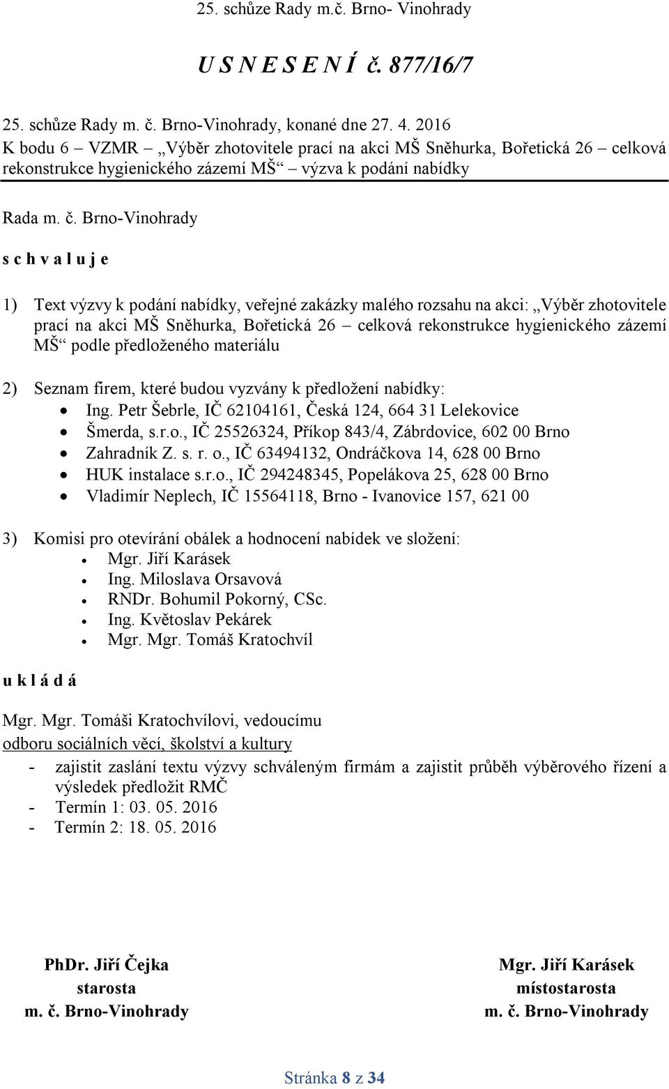 malého rozsahu na akci: Výběr zhotovitele prací na akci MŠ Sněhurka, Bořetická 26 celková rekonstrukce hygienického zázemí MŠ podle předloženého materiálu 2) Seznam firem, které budou vyzvány k