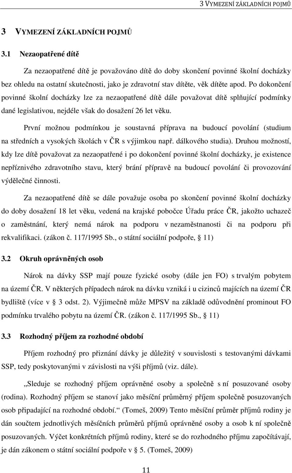 Po dokončení povinné školní docházky lze za nezaopatřené dítě dále považovat dítě splňující podmínky dané legislativou, nejdéle však do dosažení 26 let věku.