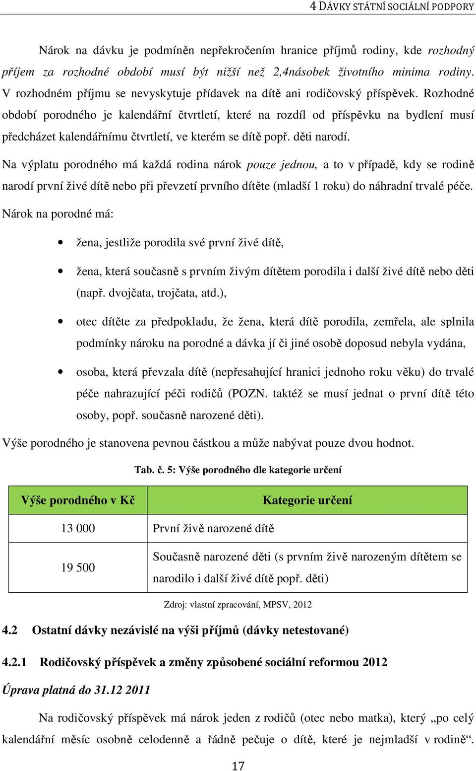 Rozhodné období porodného je kalendářní čtvrtletí, které na rozdíl od příspěvku na bydlení musí předcházet kalendářnímu čtvrtletí, ve kterém se dítě popř. děti narodí.