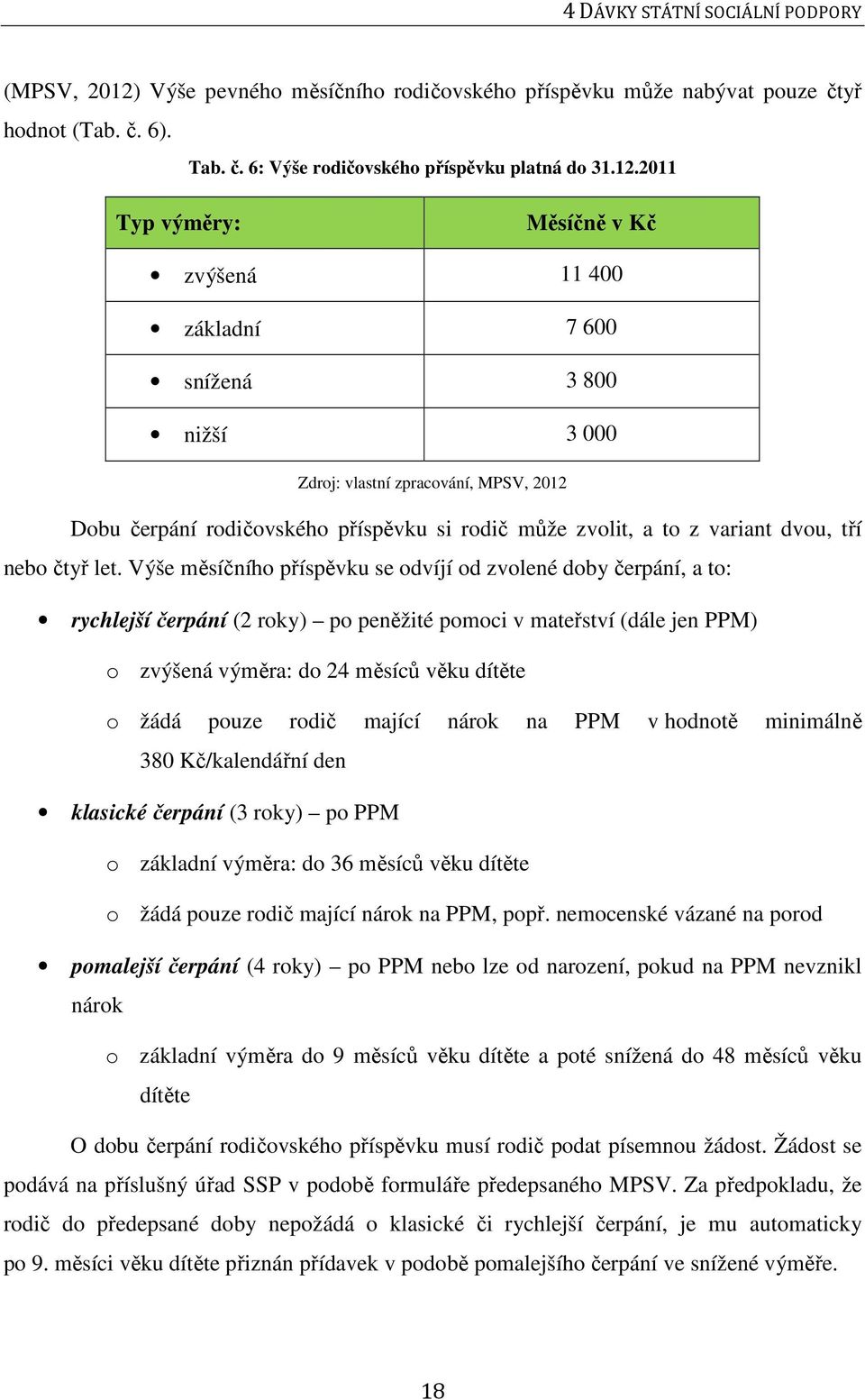 2011 Typ výměry: Měsíčně v Kč zvýšená 11 400 základní 7 600 snížená 3 800 nižší 3 000 Zdroj: vlastní zpracování, MPSV, 2012 Dobu čerpání rodičovského příspěvku si rodič může zvolit, a to z variant