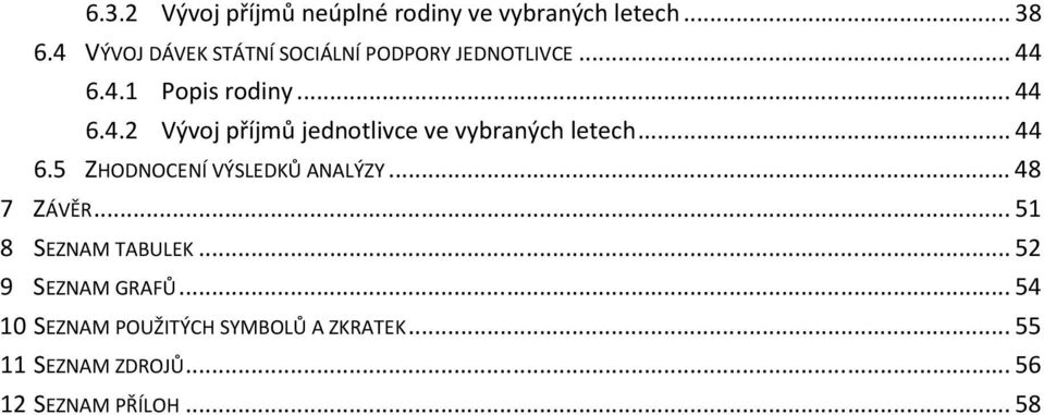 .. 44 6.5 ZHODNOCENÍ VÝSLEDKŮ ANALÝZY... 48 7 ZÁVĚR... 51 8 SEZNAM TABULEK... 52 9 SEZNAM GRAFŮ.