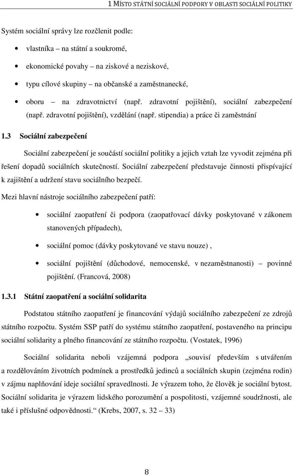 3 Sociální zabezpečení Sociální zabezpečení je součástí sociální politiky a jejich vztah lze vyvodit zejména při řešení dopadů sociálních skutečností.