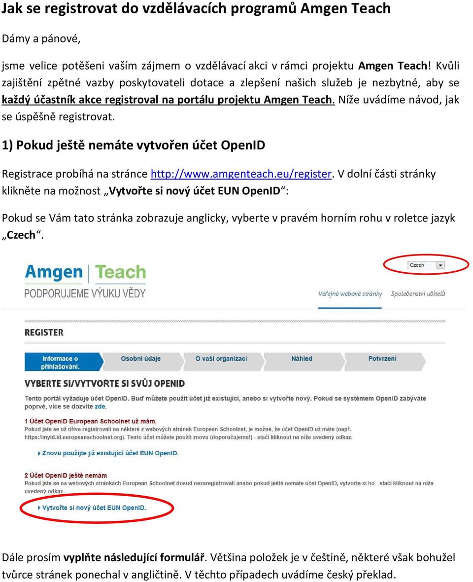 Níže uvádíme návod, jak se úspěšně registrovat. 1) Pokud ještě nemáte vytvořen účet OpenID Registrace probíhá na stránce http://www.amgenteach.eu/register.