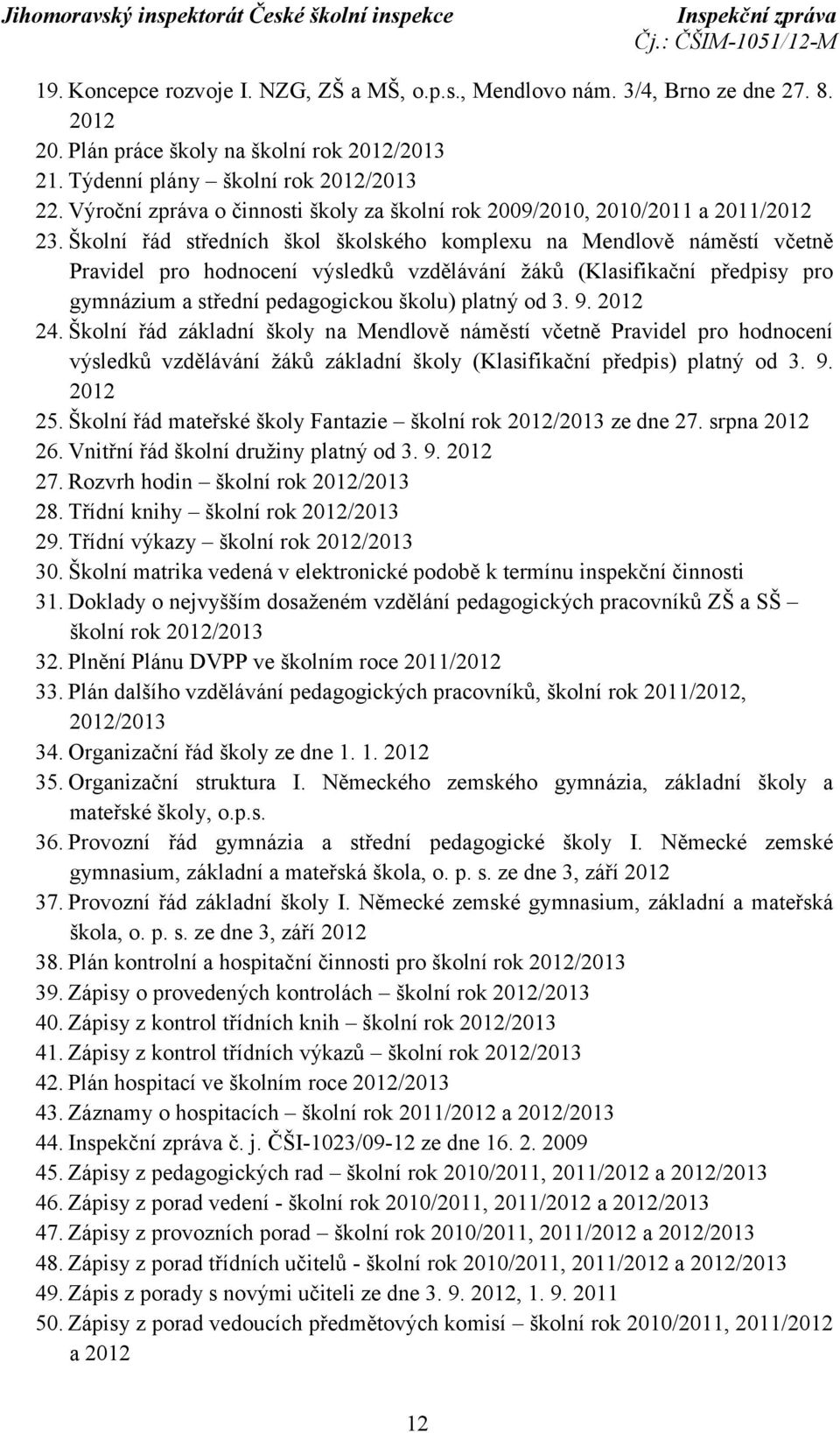 Školní řád středních škol školského komplexu na Mendlově náměstí včetně Pravidel pro hodnocení výsledků vzdělávání žáků (Klasifikační předpisy pro gymnázium a střední pedagogickou školu) platný od 3.