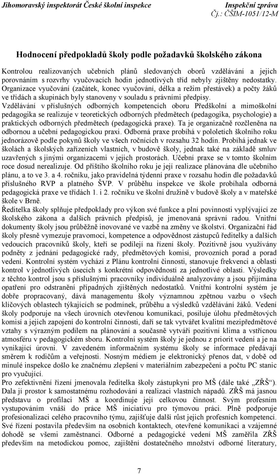 Vzdělávání v příslušných odborných kompetencích oboru Předškolní a mimoškolní pedagogika se realizuje v teoretických odborných předmětech (pedagogika, psychologie) a praktických odborných předmětech