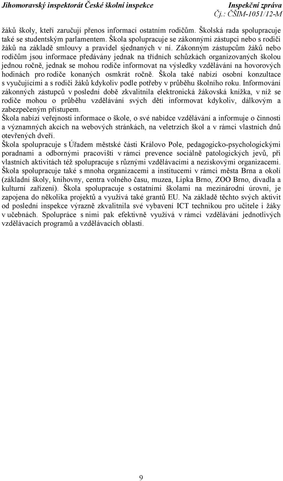 Zákonným zástupcům žáků nebo rodičům jsou informace předávány jednak na třídních schůzkách organizovaných školou jednou ročně, jednak se mohou rodiče informovat na výsledky vzdělávání na hovorových