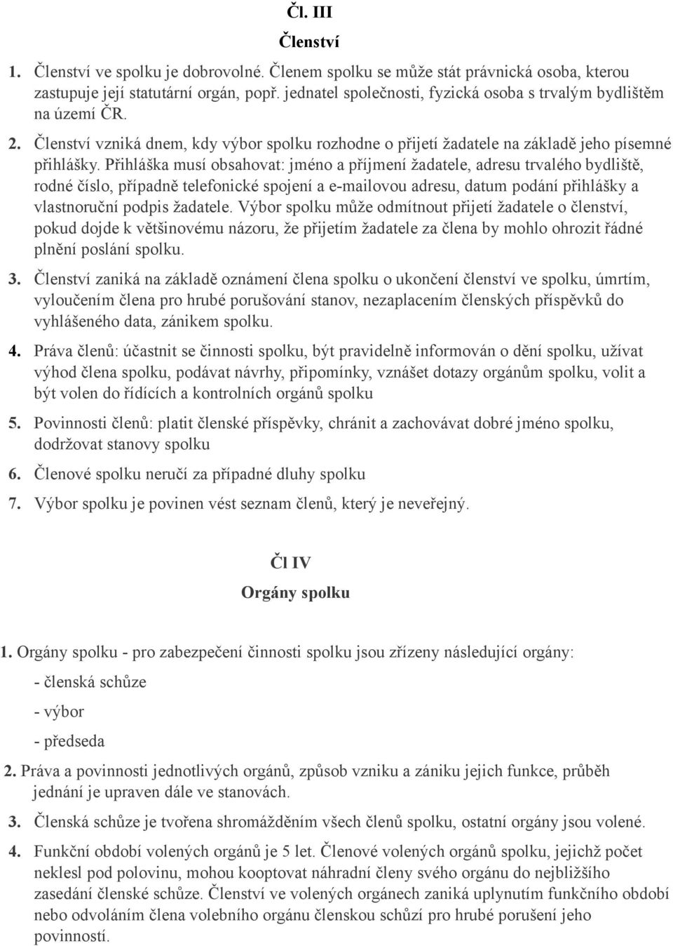 Přihláška musí obsahovat: jméno a příjmení žadatele, adresu trvalého bydliště, rodné číslo, případně telefonické spojení a e-mailovou adresu, datum podání přihlášky a vlastnoruční podpis žadatele.