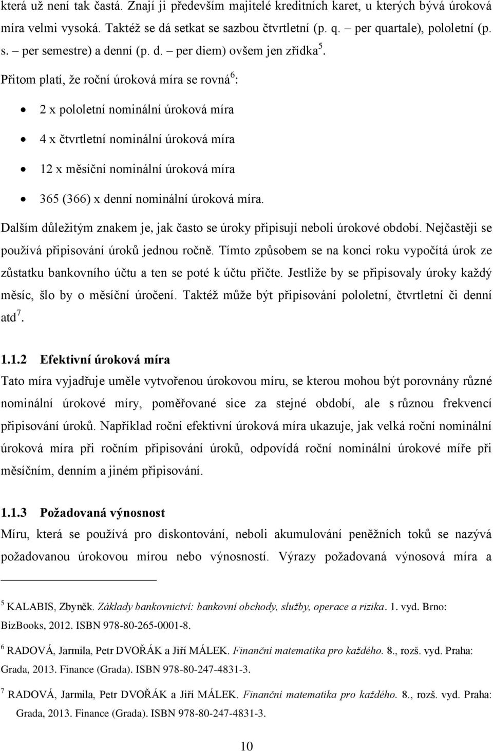 Přitom platí, ţe roční úroková míra se rovná 6 : 2 x pololetní nominální úroková míra 4 x čtvrtletní nominální úroková míra 12 x měsíční nominální úroková míra 365 (366) x denní nominální úroková