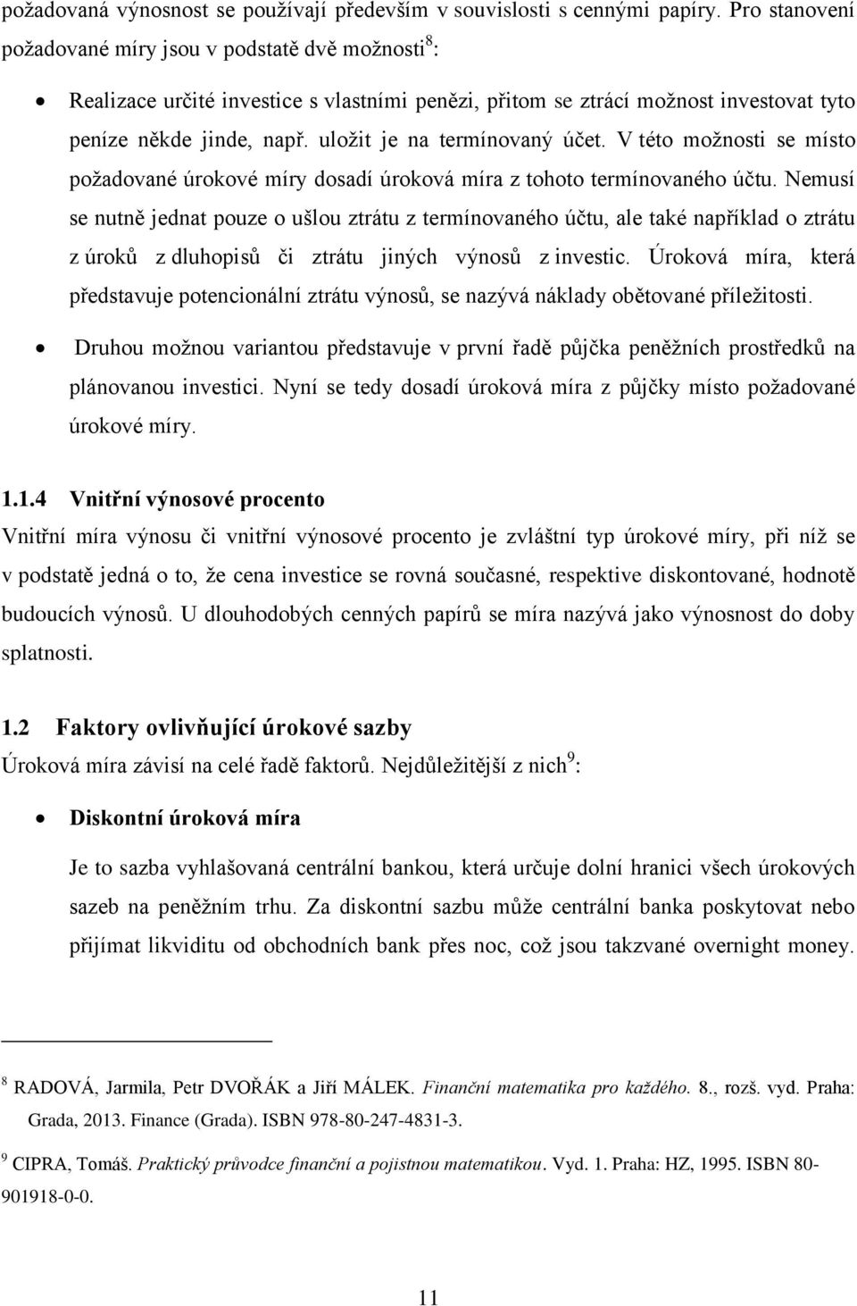 uloţit je na termínovaný účet. V této moţnosti se místo poţadované úrokové míry dosadí úroková míra z tohoto termínovaného účtu.