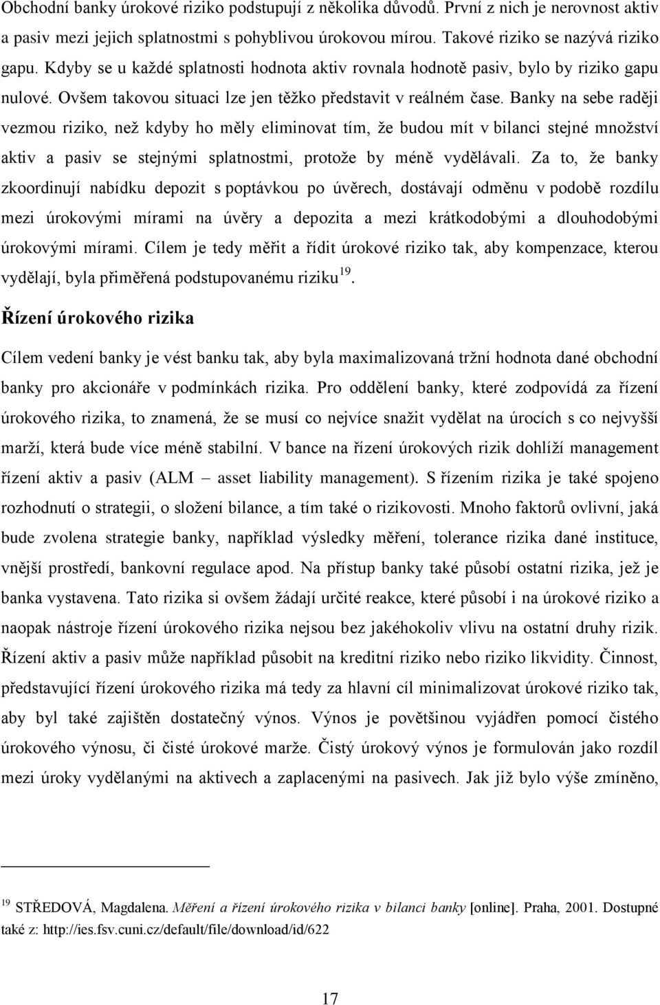 Banky na sebe raději vezmou riziko, neţ kdyby ho měly eliminovat tím, ţe budou mít v bilanci stejné mnoţství aktiv a pasiv se stejnými splatnostmi, protoţe by méně vydělávali.