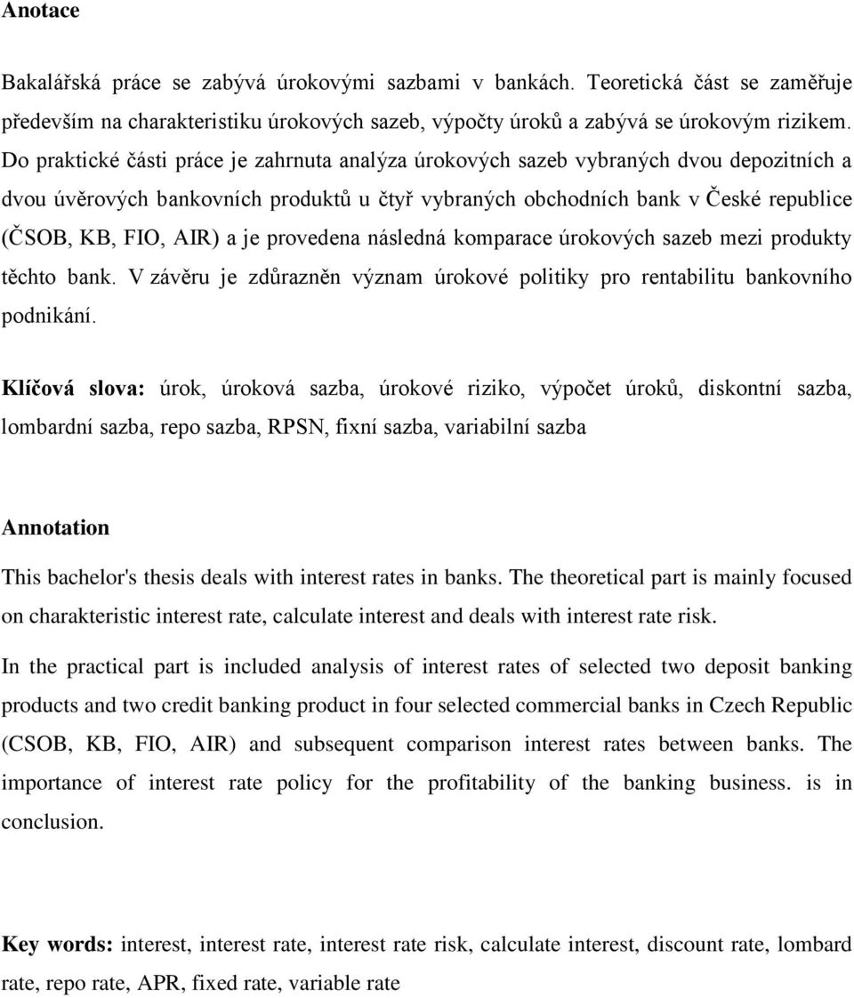 je provedena následná komparace úrokových sazeb mezi produkty těchto bank. V závěru je zdůrazněn význam úrokové politiky pro rentabilitu bankovního podnikání.