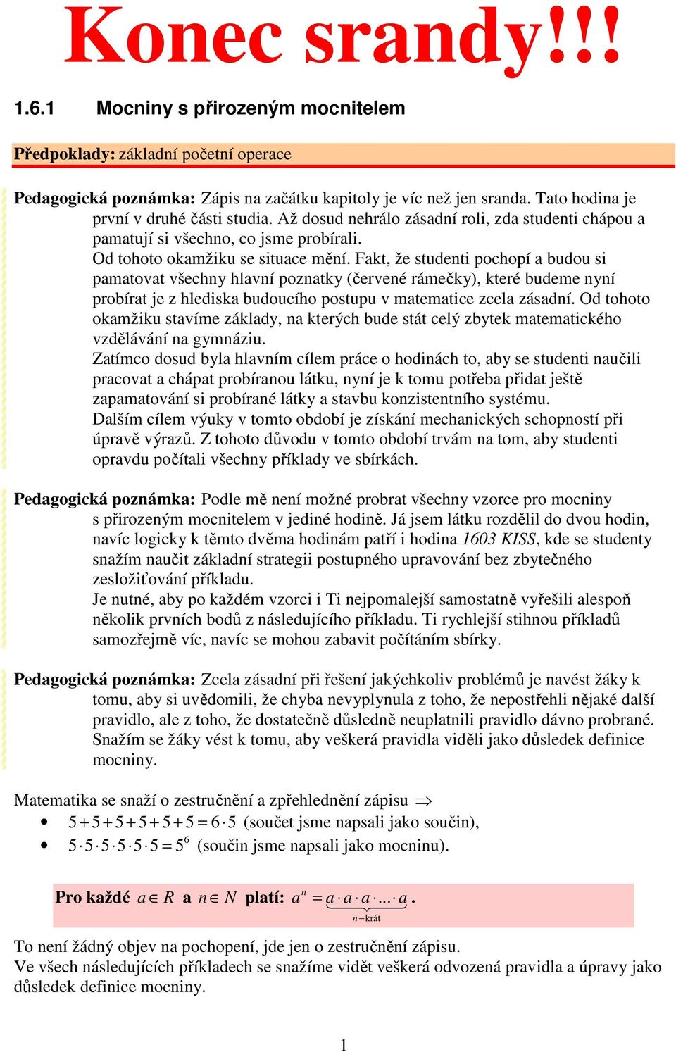 Fakt, že studeti pochopí a budou si pamatovat všechy hlaví pozatky (červeé rámečky), které budeme yí probírat je z hlediska budoucího postupu v matematice zcela zásadí.