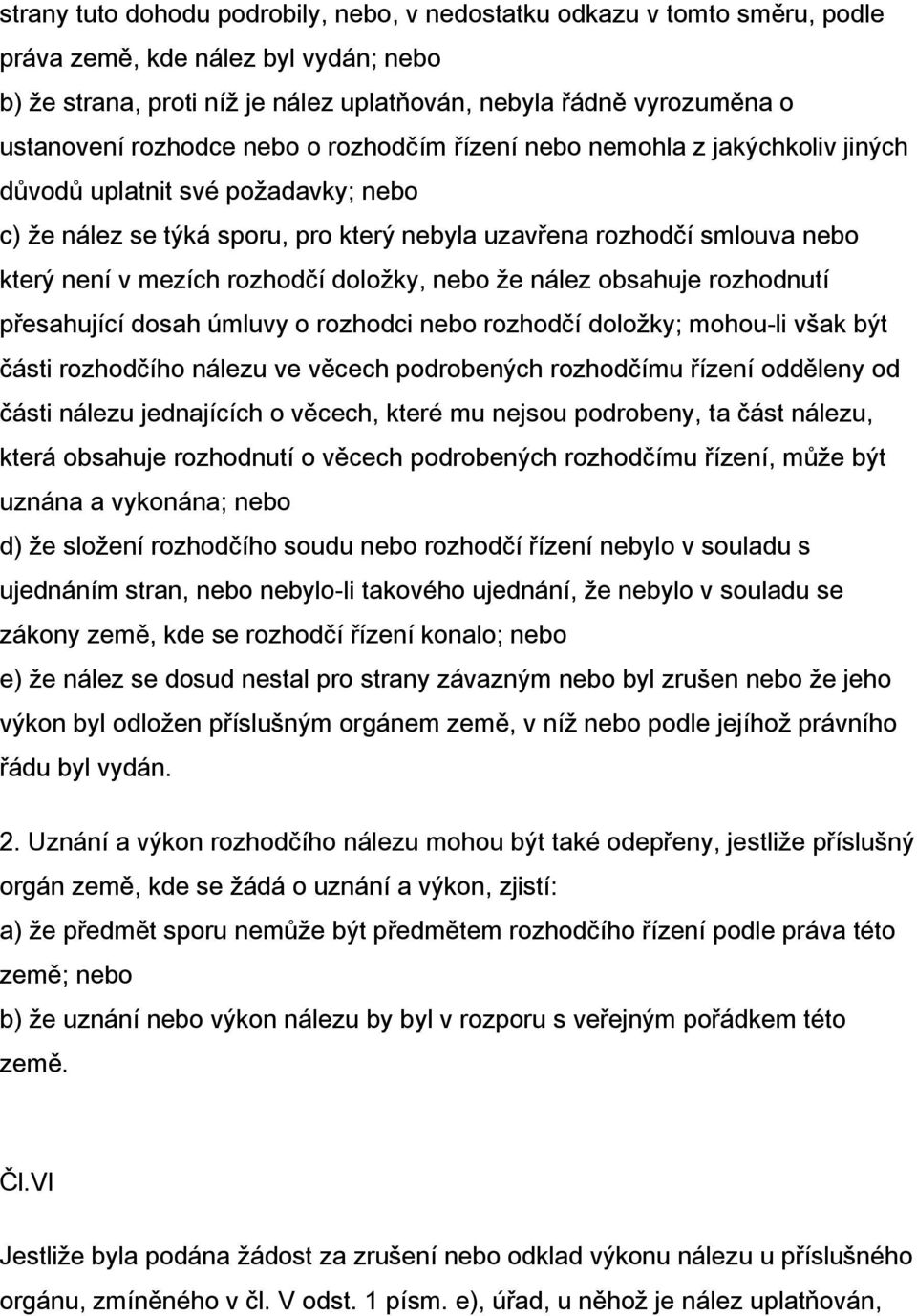 rozhodčí doložky, nebo že nález obsahuje rozhodnutí přesahující dosah úmluvy o rozhodci nebo rozhodčí doložky; mohou-li však být části rozhodčího nálezu ve věcech podrobených rozhodčímu řízení