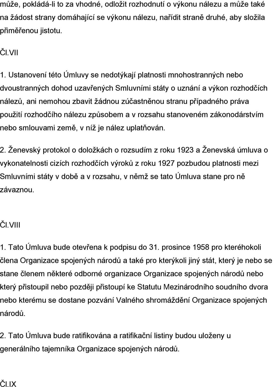 případného práva použití rozhodčího nálezu způsobem a v rozsahu stanoveném zákonodárstvím nebo smlouvami země, v níž je nález uplatňován. 2.