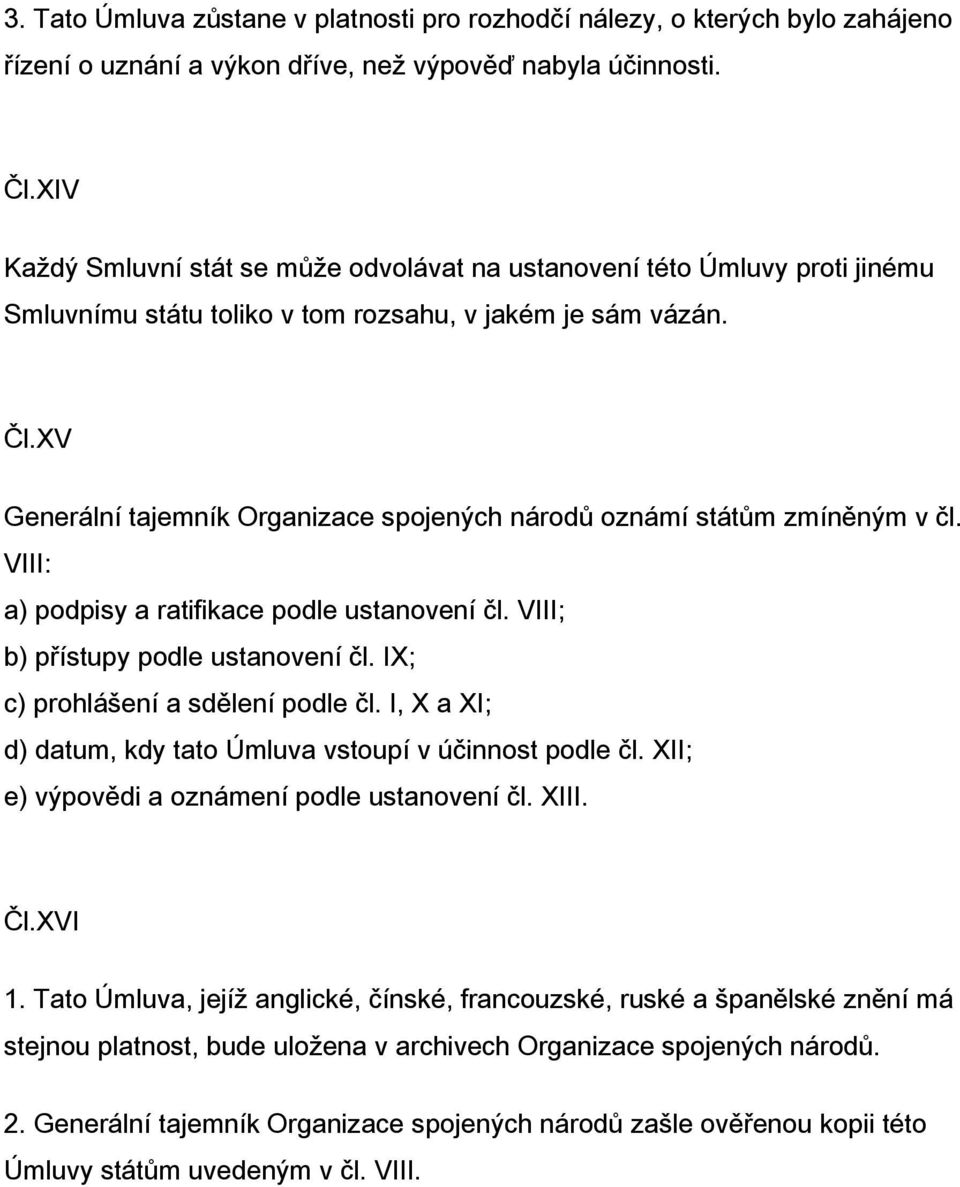 XV Generální tajemník Organizace spojených národů oznámí státům zmíněným v čl. VIII: a) podpisy a ratifikace podle ustanovení čl. VIII; b) přístupy podle ustanovení čl.