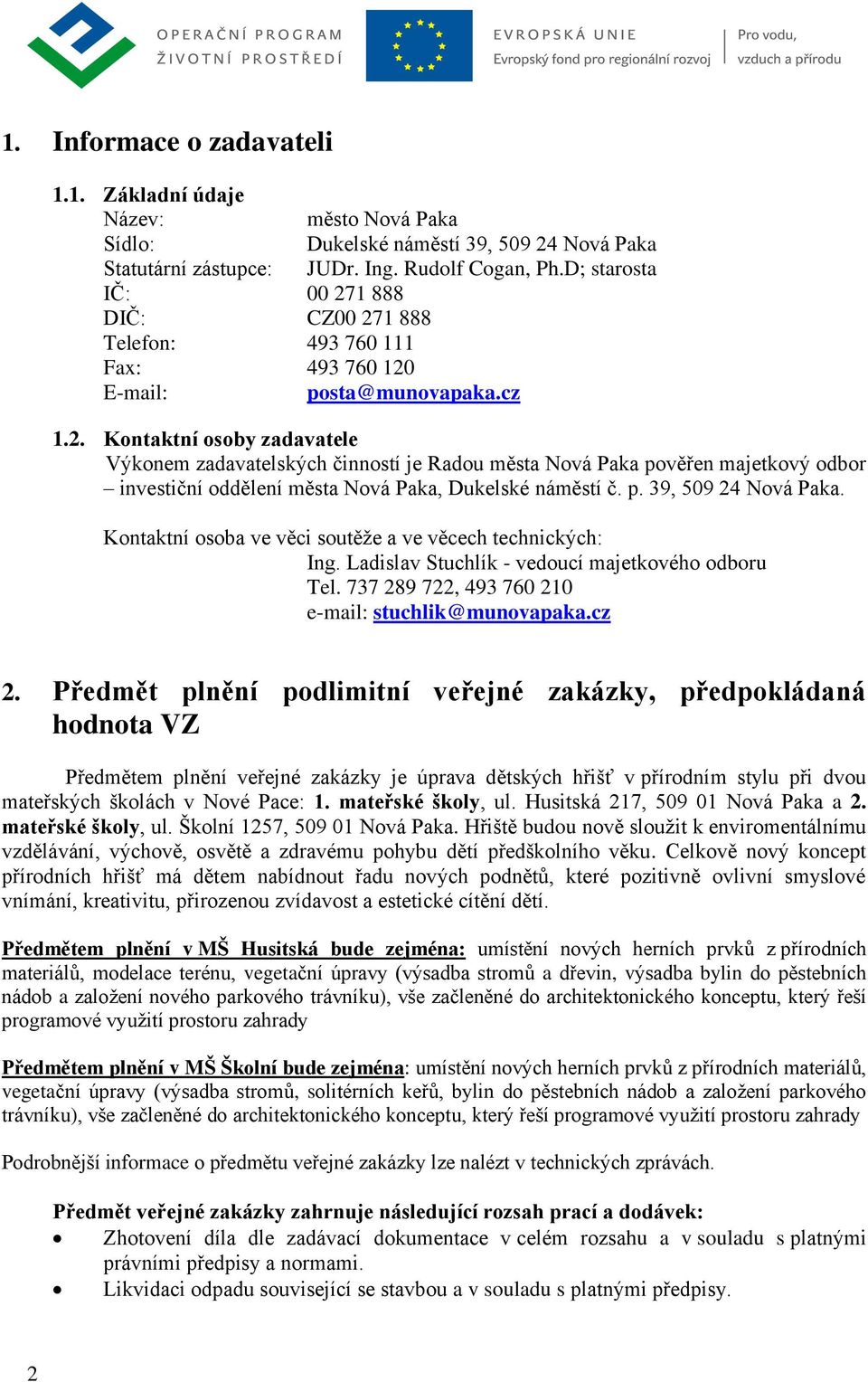 E-mail: posta@munovapaka.cz 1.2. Kontaktní osoby zadavatele Výkonem zadavatelských činností je Radou města Nová Paka pověřen majetkový odbor investiční oddělení města Nová Paka, Dukelské náměstí č. p. 39, 509 24 Nová Paka.