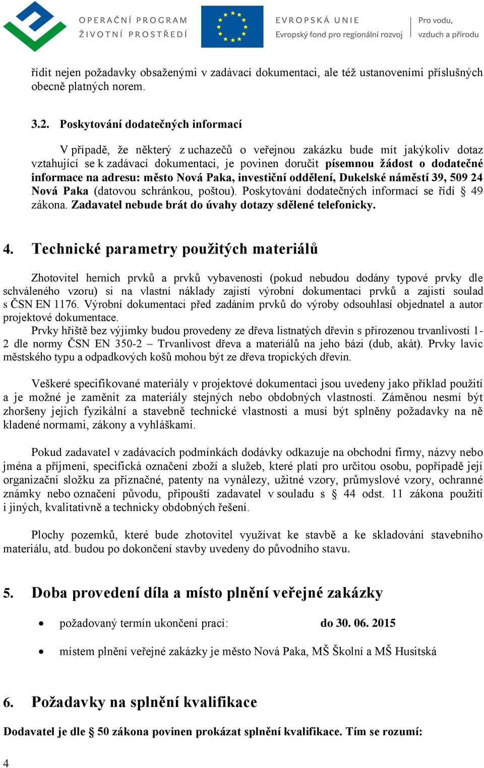 informace na adresu: město Nová Paka, investiční oddělení, Dukelské náměstí 39, 509 24 Nová Paka (datovou schránkou, poštou). Poskytování dodatečných informací se řídí 49 zákona.