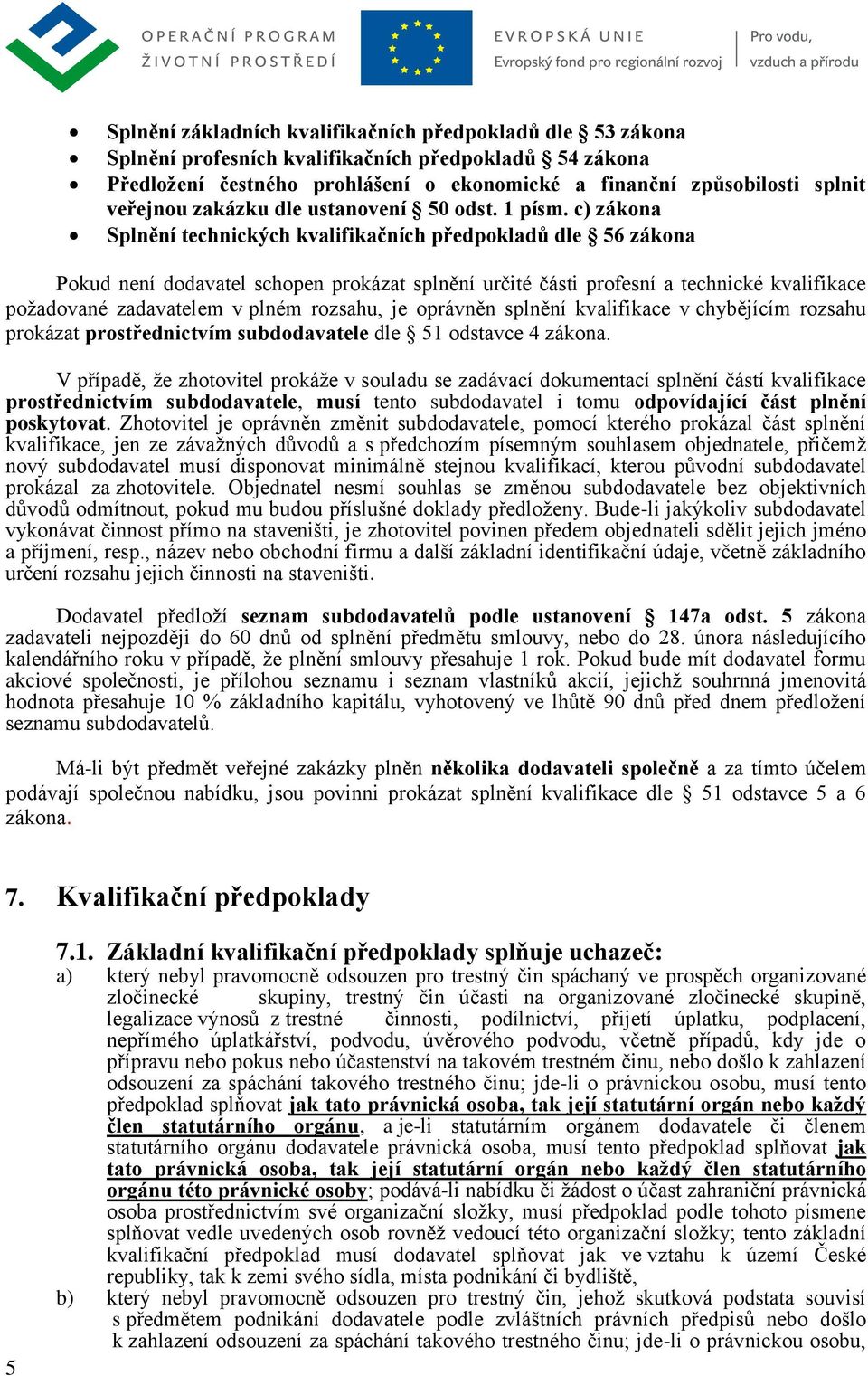 c) zákona Splnění technických kvalifikačních předpokladů dle 56 zákona Pokud není dodavatel schopen prokázat splnění určité části profesní a technické kvalifikace požadované zadavatelem v plném