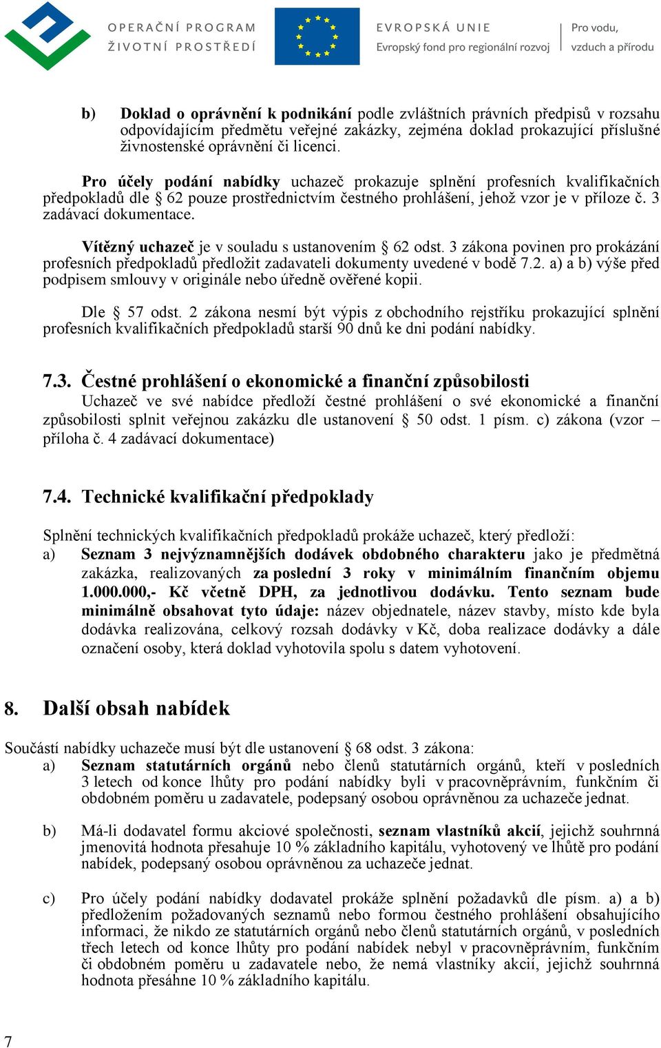 Vítězný uchazeč je v souladu s ustanovením 62 odst. 3 zákona povinen pro prokázání profesních předpokladů předložit zadavateli dokumenty uvedené v bodě 7.2. a) a b) výše před podpisem smlouvy v originále nebo úředně ověřené kopii.