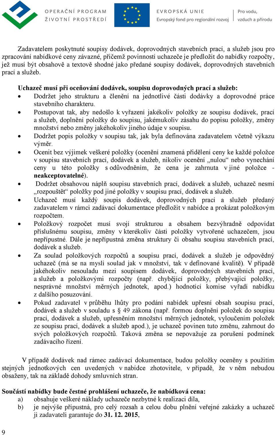 9 Uchazeč musí při oceňování dodávek, soupisu doprovodných prací a služeb: Dodržet jeho strukturu a členění na jednotlivé části dodávky a doprovodné práce stavebního charakteru.