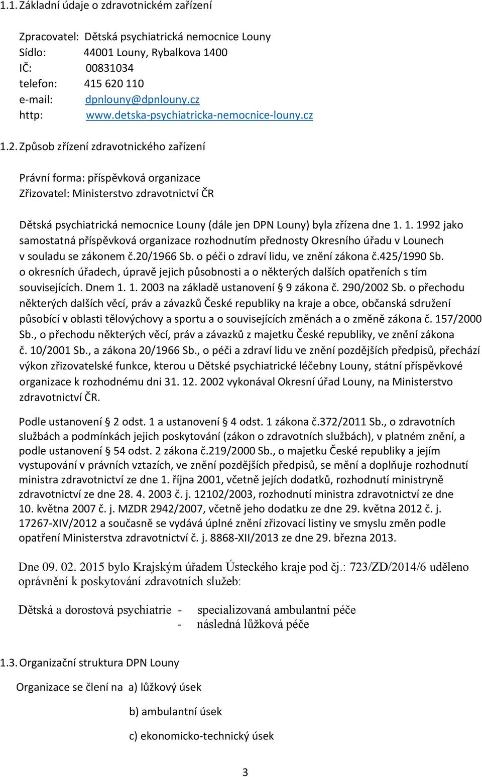 . Způsob zřízení zdravotnického zařízení Právní forma: příspěvková organizace Zřizovatel: Ministerstvo zdravotnictví ČR Dětská psychiatrická nemocnice Louny (dále jen DPN Louny) byla zřízena dne 1.