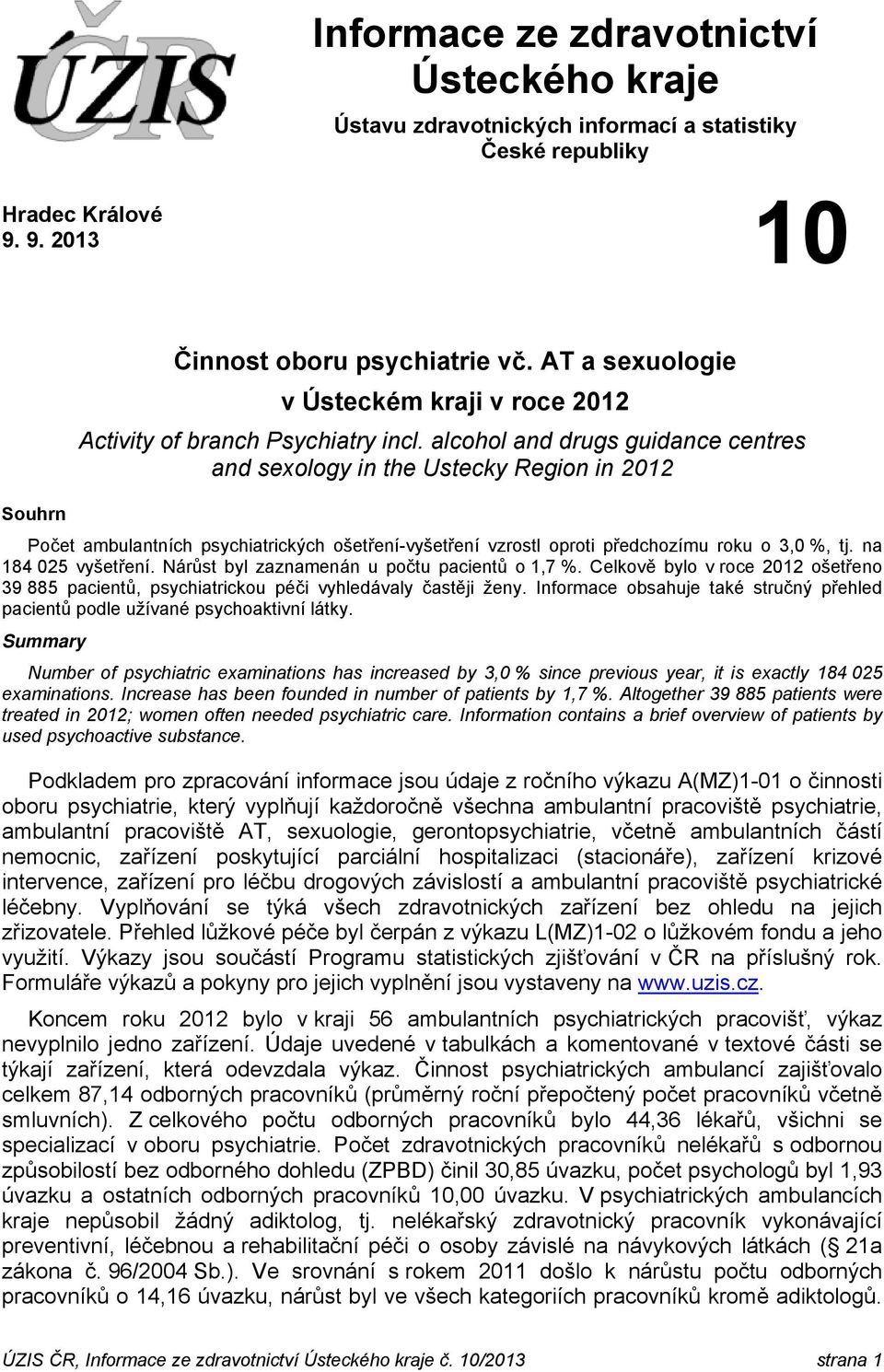 alcohol and drugs guidance centres and sexology in the Ustecky Region in 2012 Počet ambulantních psychiatrických ošetření-vyšetření vzrostl oproti předchozímu roku o 3,0 %, tj. na 184 025 vyšetření.