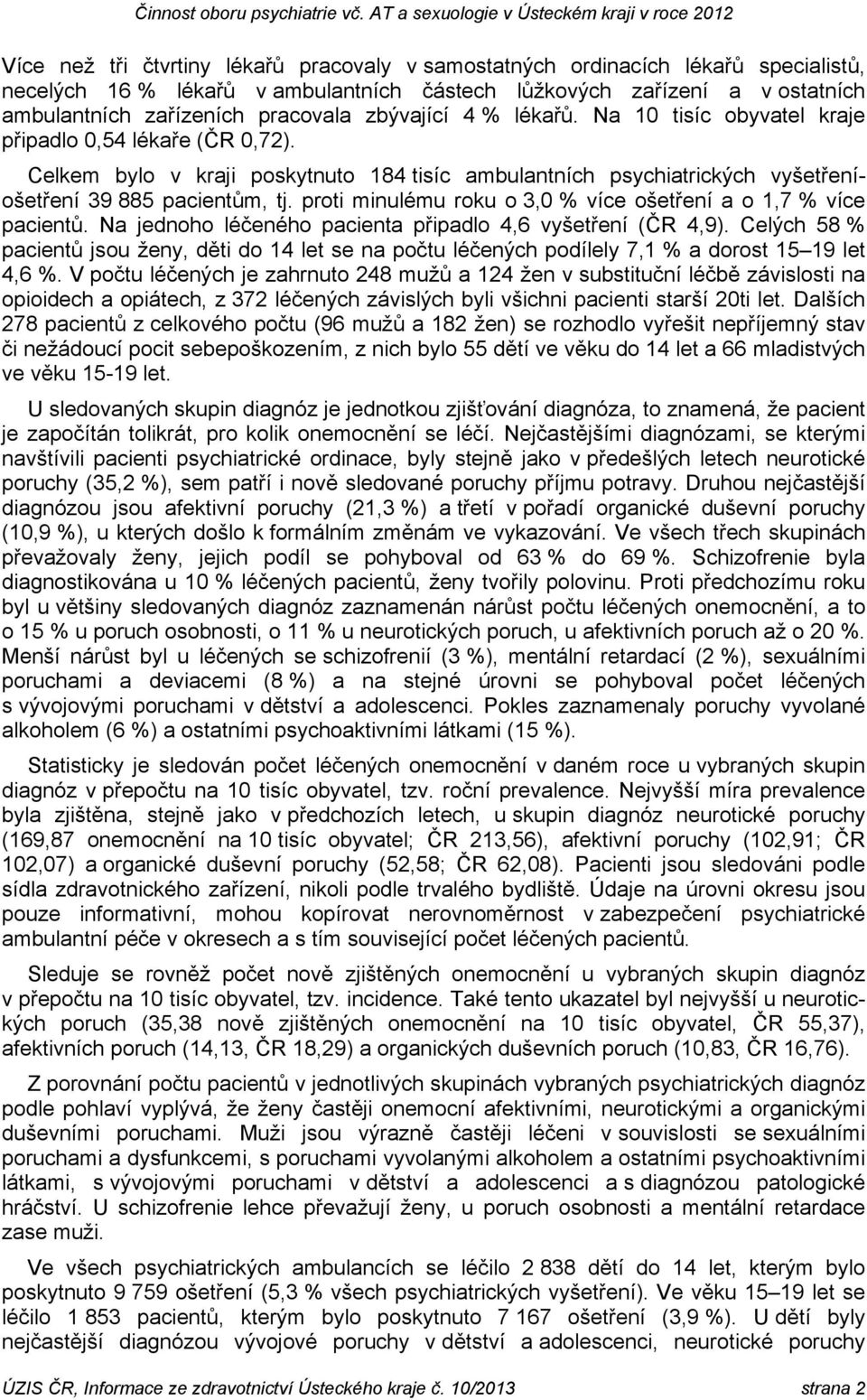 proti minulému roku o 3,0 % více ošetření a o 1,7 % více pacientů. Na jednoho léčeného pacienta připadlo 4,6 vyšetření (ČR 4,9).