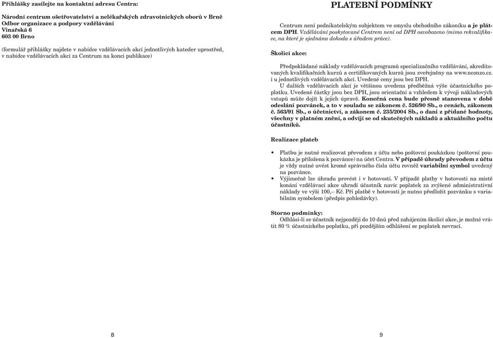 smyslu obchodního zákoníku a je plátcem DPH. Vzdělávání poskytované Centrem není od DPH osvobozeno (mimo rekvalifikace, na které je sjednána dohoda s úřadem práce).