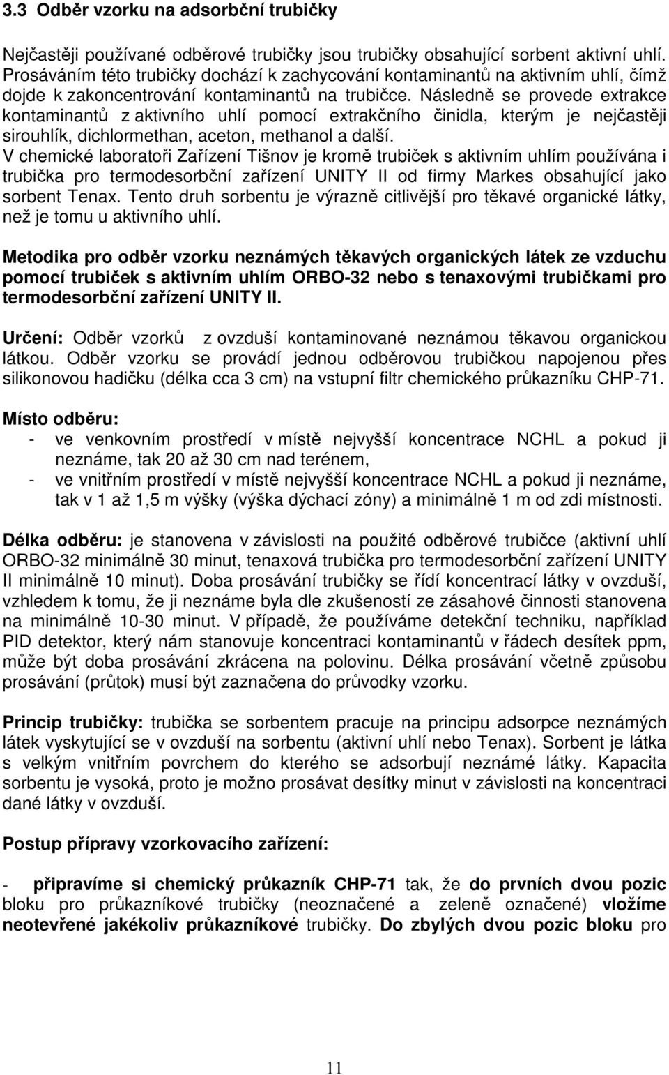 Následně se provede extrakce kontaminantů z aktivního uhlí pomocí extrakčního činidla, kterým je nejčastěji sirouhlík, dichlormethan, aceton, methanol a další.