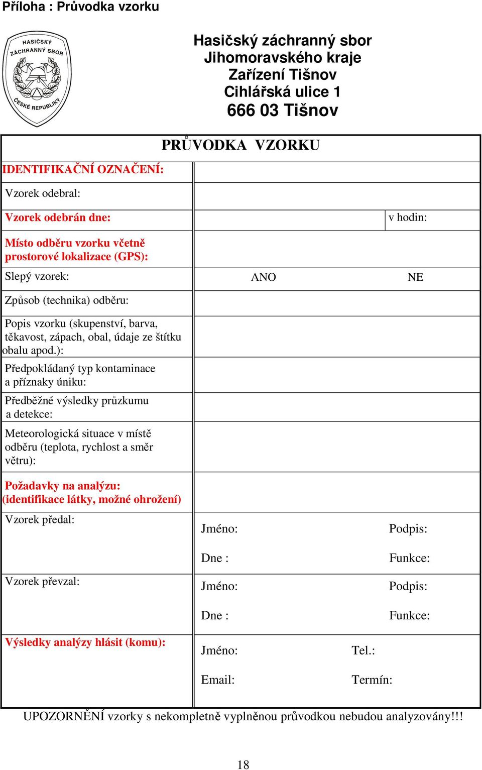 ): Předpokládaný typ kontaminace a příznaky úniku: Předběžné výsledky průzkumu a detekce: Meteorologická situace v místě odběru (teplota, rychlost a směr větru): Požadavky na analýzu: (identifikace