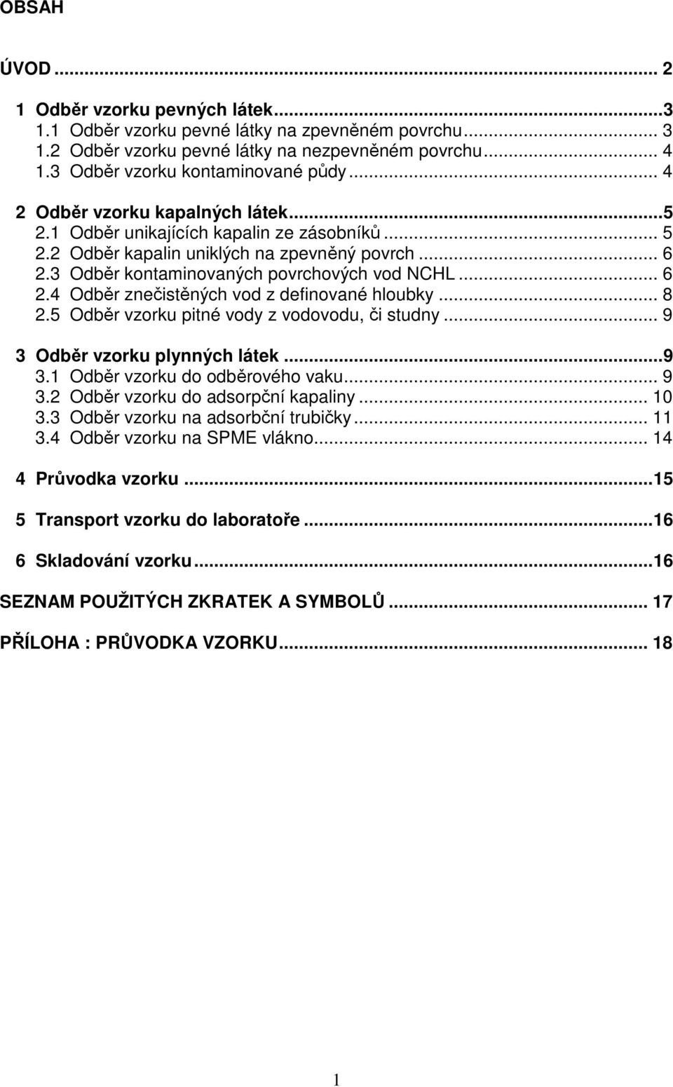 .. 8 2.5 Odběr vzorku pitné vody z vodovodu, či studny... 9 3 Odběr vzorku plynných látek...9 3.1 Odběr vzorku do odběrového vaku... 9 3.2 Odběr vzorku do adsorpční kapaliny... 10 3.