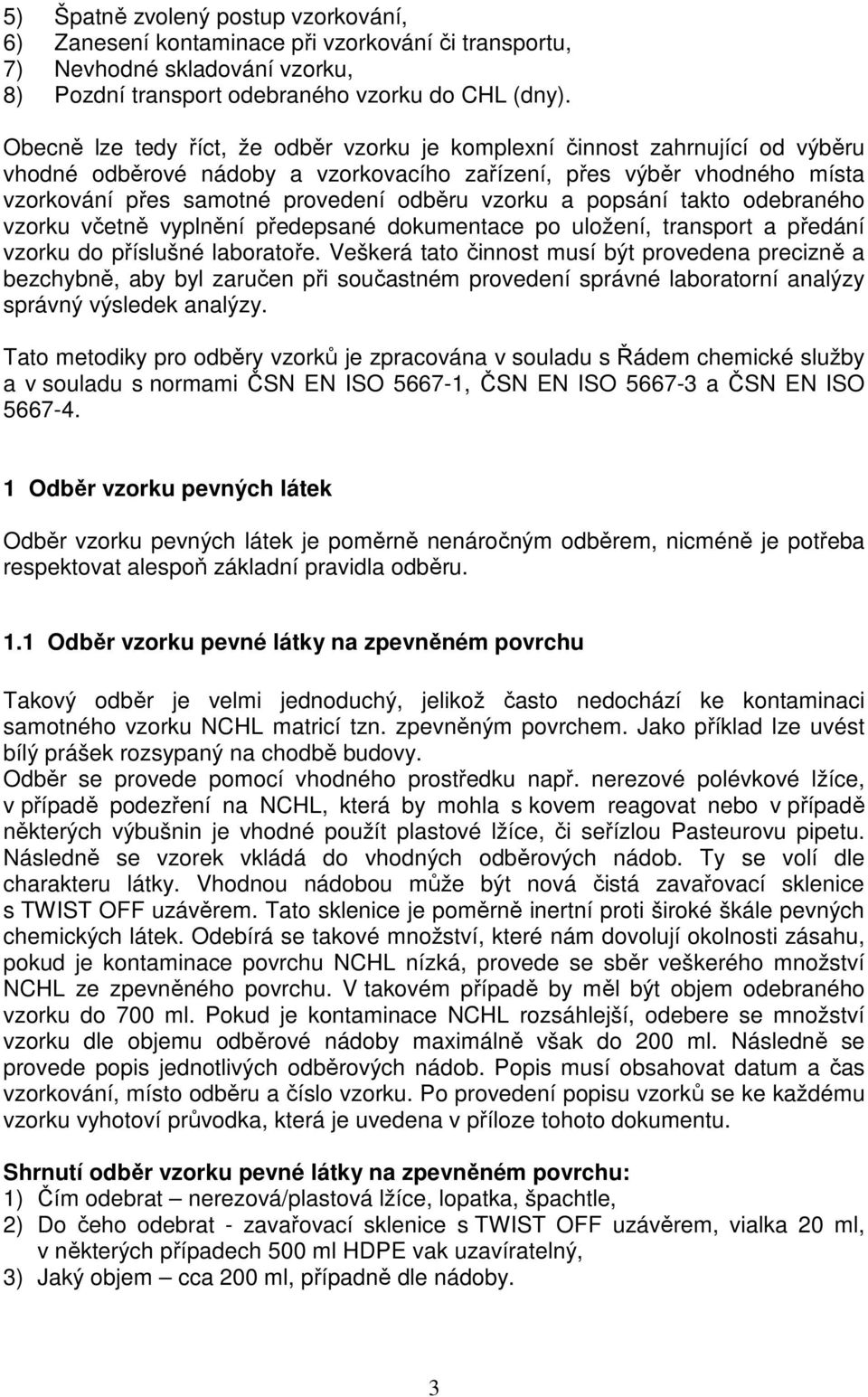 vzorku a popsání takto odebraného vzorku včetně vyplnění předepsané dokumentace po uložení, transport a předání vzorku do příslušné laboratoře.