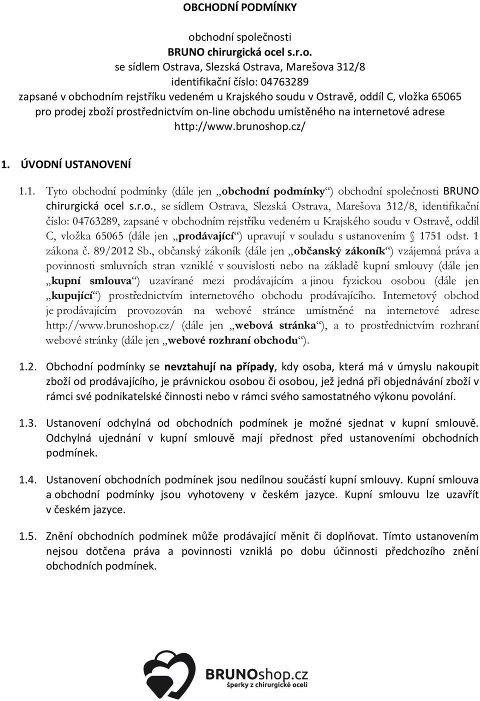 oddíl C, vložka 65065 pro prodej zboží prostřednictvím on-line obchodu umístěného na internetové adrese http://www.brunoshop.cz/ 1.