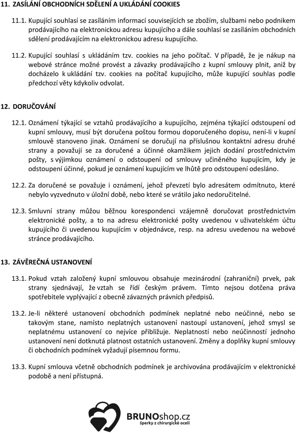 V případě, že je nákup na webové stránce možné provést a závazky prodávajícího z kupní smlouvy plnit, aniž by docházelo k ukládání tzv.