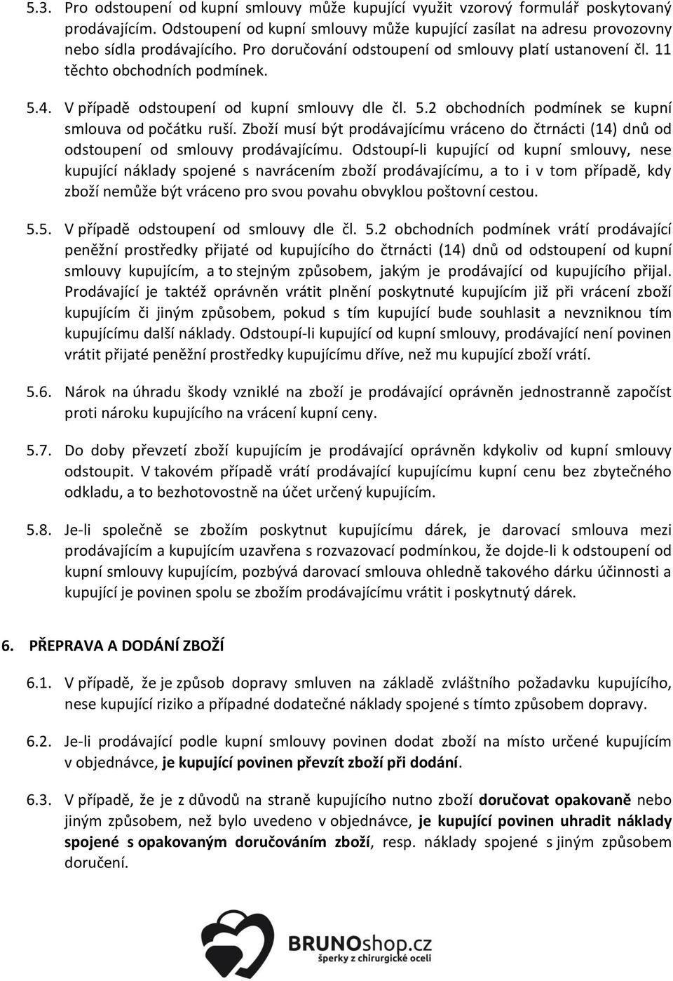 Zboží musí být prodávajícímu vráceno do čtrnácti (14) dnů od odstoupení od smlouvy prodávajícímu.