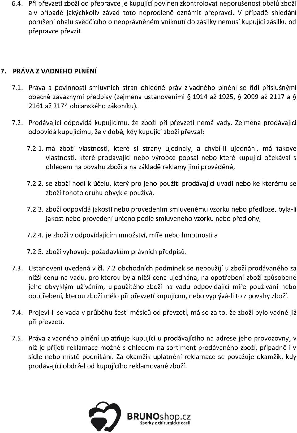 Práva a povinnosti smluvních stran ohledně práv z vadného plnění se řídí příslušnými obecně závaznými předpisy (zejména ustanoveními 1914 až 1925, 2099 až 2117 a 2161 až 2174 občanského zákoníku). 7.